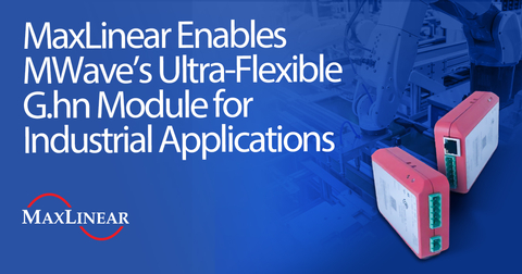 MaxLinear Enables MWave’s Ultra-Flexible G.hn Module for Industrial Applications